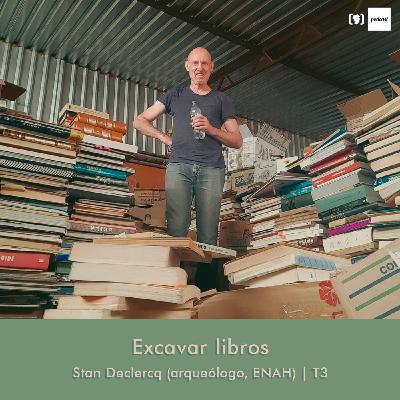 Excavar libros — Stan Declercq (arqueólogo, ENAH)
