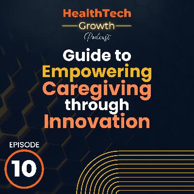 Empowering Caregiving through Innovation: A Guide for Tech-Driven Healthcare Leaders