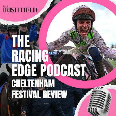 Ep 139: The Racing Edge Podcast Ep 58 – Cheltenham Festival review Ep 139: The Racing Edge Podcast Ep 58 – Cheltenham Festival review