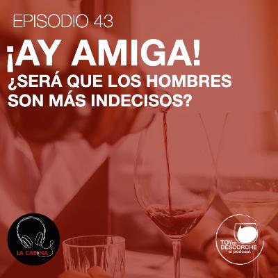 ¡Ay amiga! ¿Será que los hombres son más indecisos que las mujeres?