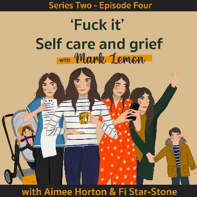 Series 2 - Episode 4: Mark Lemon - 'Fuck it' self care with grief and mental health.