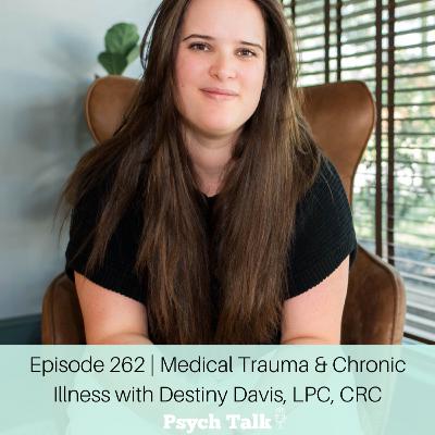 Episode 262 | Medical Trauma & Chronic Illness with Destiny Davis, LPC, CRC