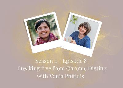 SE4 - Ep8: Breaking free from Chronic Dieting with Vania Phitidis