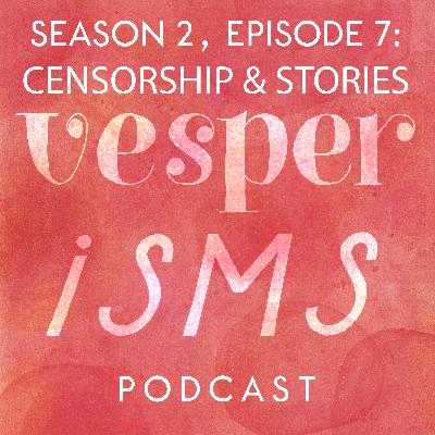 Vesperisms S2E7: Censorship & The Stories We Tell