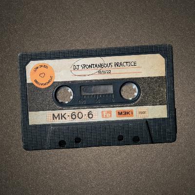 Episode 41: DJ Spontaneous - Practice Session 10-11-22