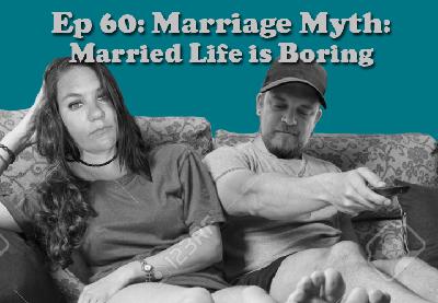 Episode 60 - Marriage Myth: Married Life is Boring