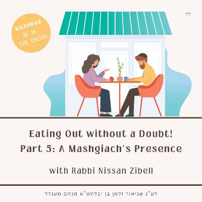 Eating Out Without a Doubt Part 5: A Mashgiach's presence Eating Out Without a Doubt Part 5: A Mashgiach's presence