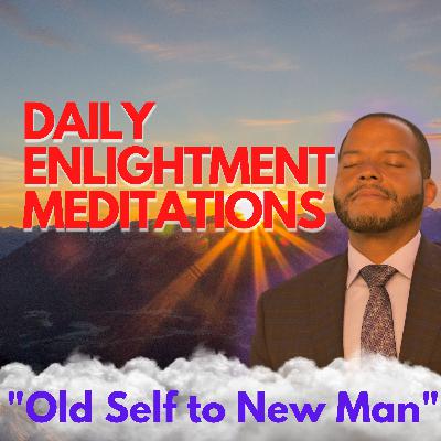 Daily Enlightenment Affirmations & Meditations - Day 10 - Old Self to New Man