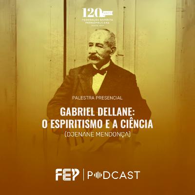 "Gabriel Dellane: O Espiritismo e a Ciência" com Djenane Mendonça