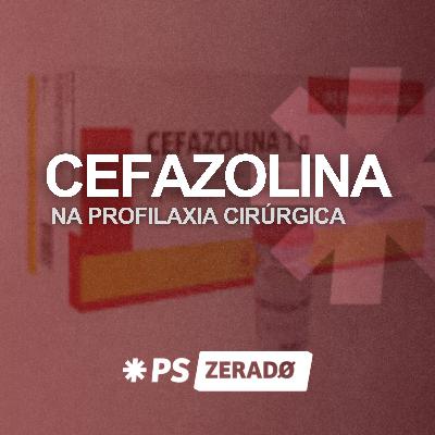 CEFAZOLINA: uso na profilaxia cirúrgica e como prescrever