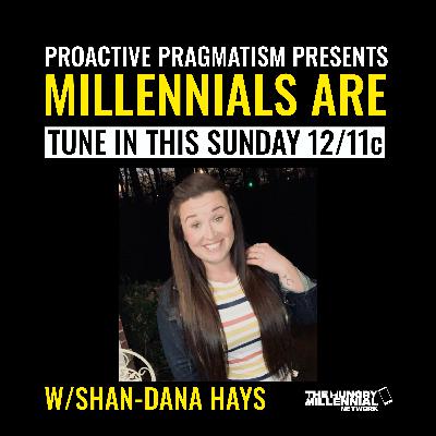 MILLENNIALS ARE: SHAN-DANA HAYS| PROACTIVE PRAGMATISM