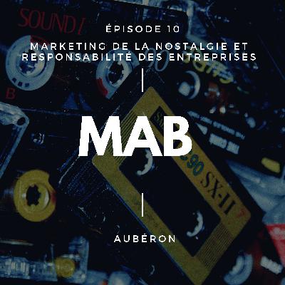 MAB - Episode 10 - Marketing de la nostalgie et responsabilité des entreprises