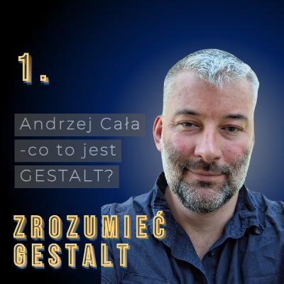 Odc. 1. Co to w ogóle jest GESTALT? Andrzej Cała.