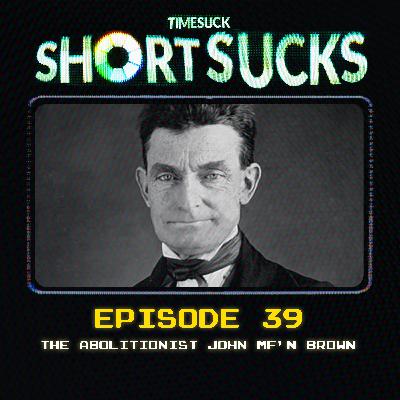 Short Suck #39: The Abolitionist John MF'n Brown