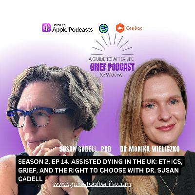 Season 2, Ep 14. Assisted Dying in the UK: Ethics, Grief, and the Right to Choose with Susan Cadell, PhD.