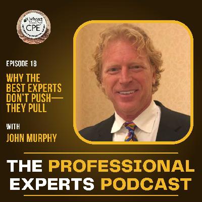 Why the Best Experts Don’t Push—They Pull with John Murphy Why the Best Experts Don’t Push—They Pull with John Murphy