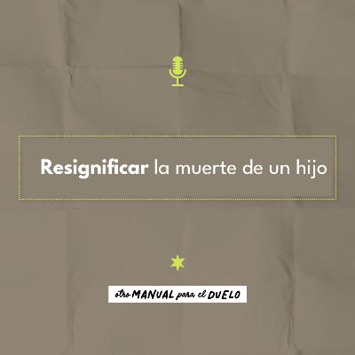 Ep. 39: Resignificar la muerte de un hijo