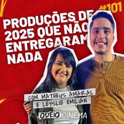 FILMES E SÉRIES DE 2025 QUE PROMETERAM E NÃO ENTREGARAM NADA | ODEIOCINEMA #101 com Matheus Amaral e Leyslie Emilian