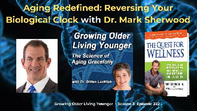 222 Aging Redefined: Reversing Your Biological Clock wth Mark Sherwood ND.