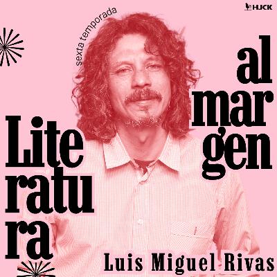 S6E4: Luis Miguel Rivas y la poética de la amistad