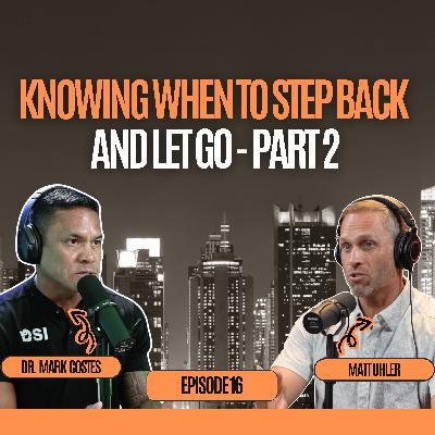 Knowing When to Step Back and Let Go - Dr. Mark Costes (Part 2 of 2)