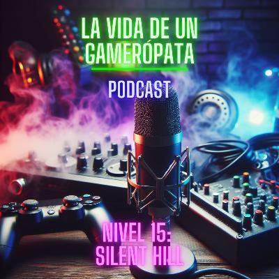 Nivel 15, Silent Hill. La vida de un gamerópata. Nivel 15, Silent Hill. La vida de un gamerópata.