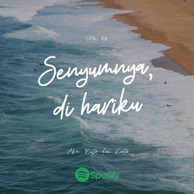 Senyummu, di hariku