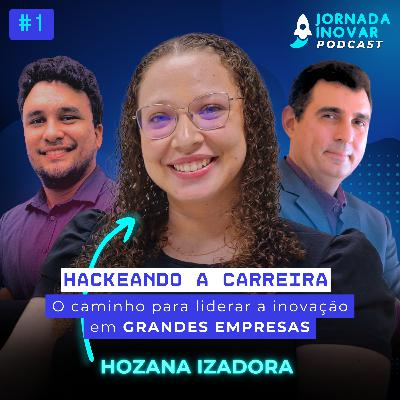 Hackeando a carreira: O caminho para liderar a inovação em grandes empresas com Hozana Izadora do Grupo Camed | T1:E01