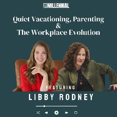 Millennial Leadership Trends: Parenting, Quiet Vacationing & Workplace Evolution w/ Libby Rodney