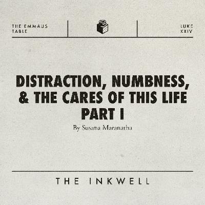 Distraction, Numbness, & the Cares of this Life: Part I