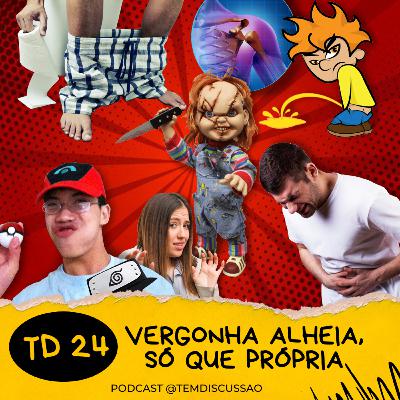 TD 24 - Vergonha Alheia, só que própria