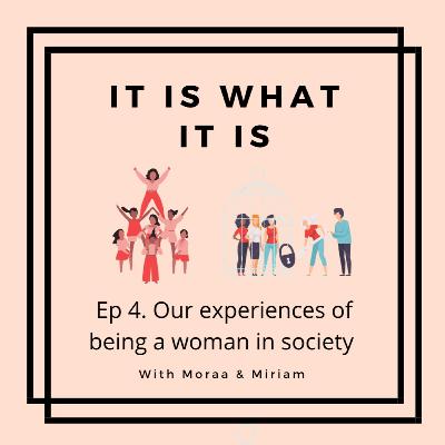 Ep 4. Our Experiences Of Being A Woman In Society