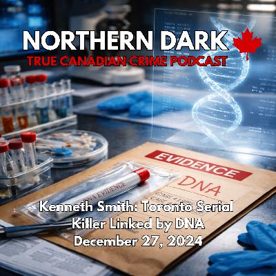 ND EP: 26 - Kenneth Smith: Toronto Serial Killer Linked by DNA