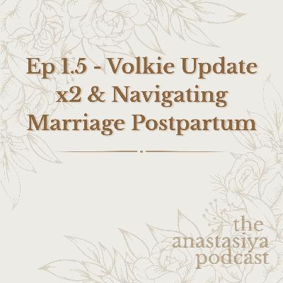 Ep 1.5 - Volkie Update x2 & Navigating Marriage Postpartum