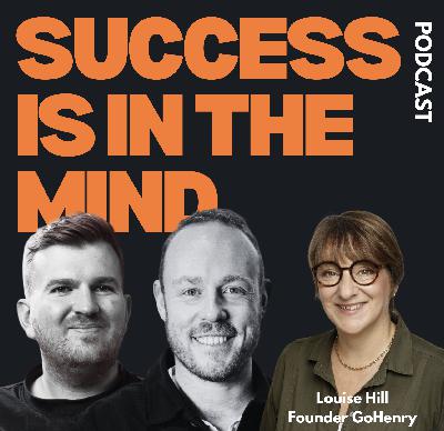 S6 Ep78: Louise Hill, Founder GoHenry - Success Is In The Mind S6 Ep78: Louise Hill, Founder GoHenry - Success Is In The Mind