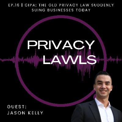 Ep.16 | CIPA: The 30-year-old privacy law getting businesses sued today (Guest: Jason Kelly)
