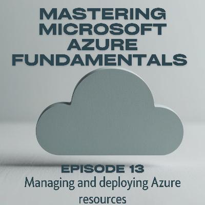 Episode 13: Managing and deploying Azure resources