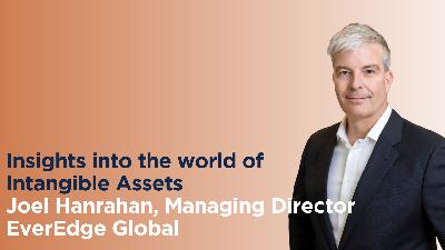 Insights into the world of Intangible Assets, Joel Hanrahan, Managing Director, EverEdge Global. Insights into the world of Intangible Assets, Joel Hanrahan, Managing Director, EverEdge Global.