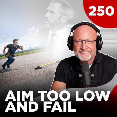 TGMS Ep: 250 Aim Too Low And Fail