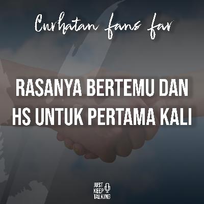 Curhatan Fans Far #2 - Rasanya bertemu dan HS untuk pertama kalinya