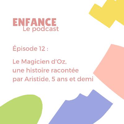 Episode 12 : Aristide, 5 ans et demi, raconte Le Magicien d'Oz Episode 12 : Aristide, 5 ans et demi, raconte Le Magicien d'Oz
