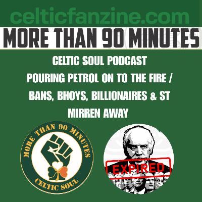 POURING PETROL ON TO THE FIRE / BANS, BHOYS, BILLIONAIRES & ST MIRREN AWAY POURING PETROL ON TO THE FIRE / BANS, BHOYS, BILLIONAIRES & ST MIRREN AWAY