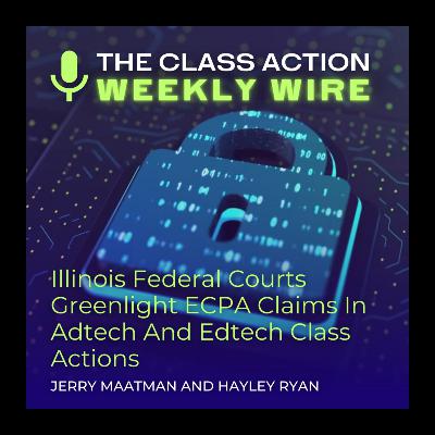 Episode 117: Illinois Federal Courts Greenlight ECPA Claims In Adtech And Edtech Class Actions