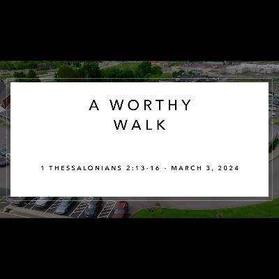 Sunday Service - March 3, 2024 - A Worthy Walk - 1 Thessalonians 2:13-16 - Dr Alan Price