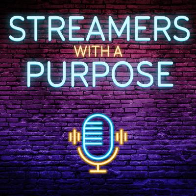 Streamers With A Purpose - Episode 25