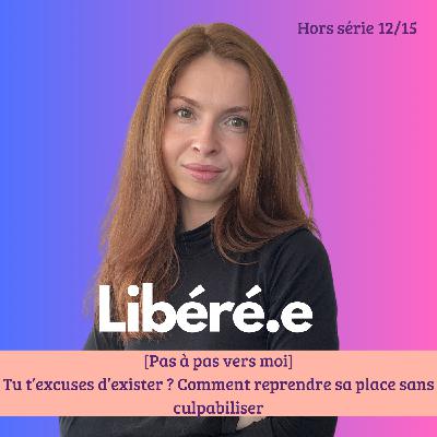 [HORS SERIE ETE] Pas à pas, vers moi 12/15 : Tu t’excuses d’exister ? Comment reprendre sa place sans culpabiliser