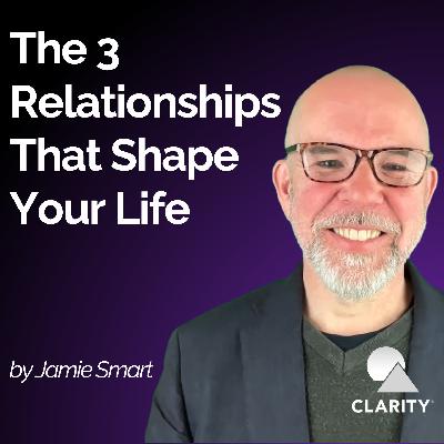 #107 - The 3 Relationships That Shape Your Life #107 - The 3 Relationships That Shape Your Life
