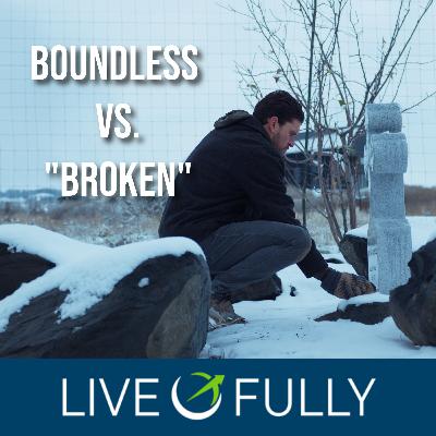 Being Boundless vs. Being “Broken” Being Boundless vs. Being “Broken”