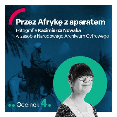 odc. 4 "Przez Afrykę z aparatem. Fotografie Kazimierza Nowaka w zasobie Narodowego Archiwum Cyfrowego"