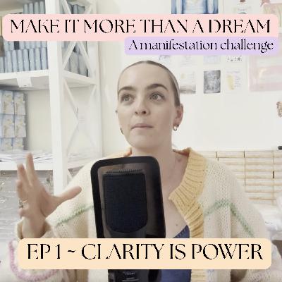 CLARITY IS POWER ~ EP 1 ~ Make It More Than A Dream